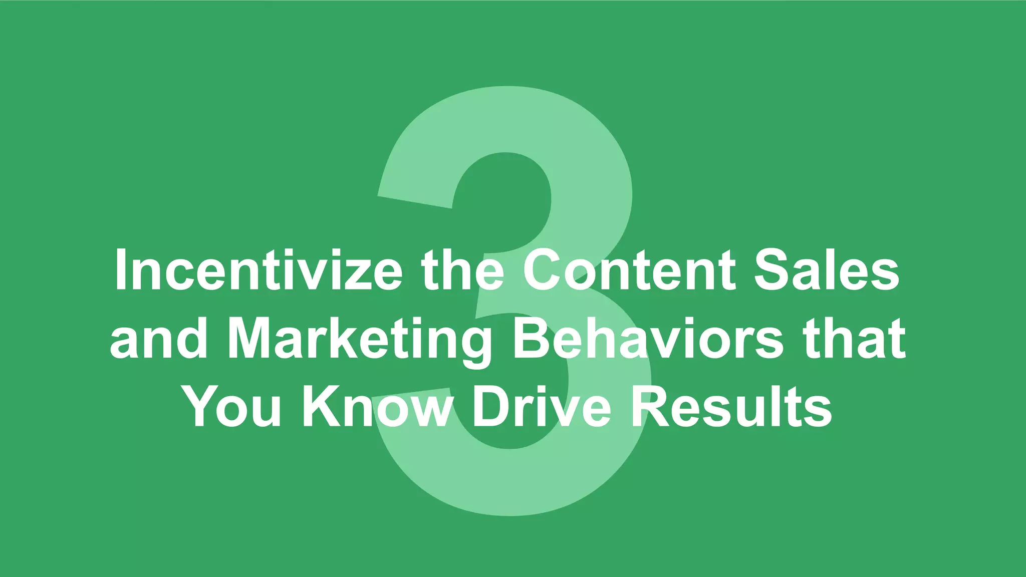 Incentivize the Content Sales
and Marketing Behaviors that
You Know Drive Results
 