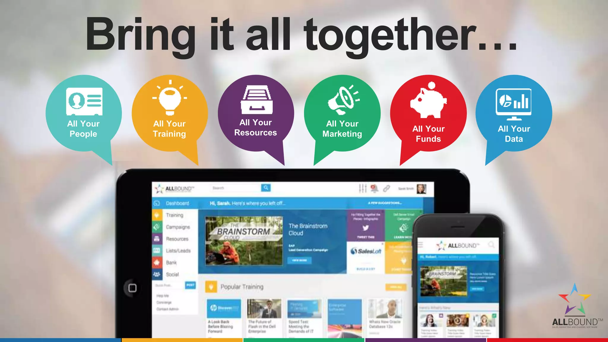 Bring it all together…
All Your
People
All Your
Training
All Your
Resources
All Your
Marketing
All Your
Funds
All Your
Data
 
