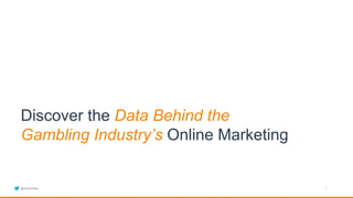 1
Discover the Data Behind the
Gambling Industry’s Online Marketing
@SimilarWeb
 