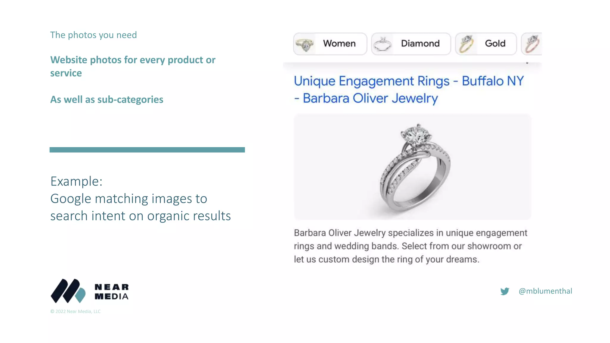 © 2022 Near Media, LLC
@mblumenthal
The photos you need
Website photos for every product or
service
As well as sub-categories
Example:
Google matching images to
search intent on organic results
 