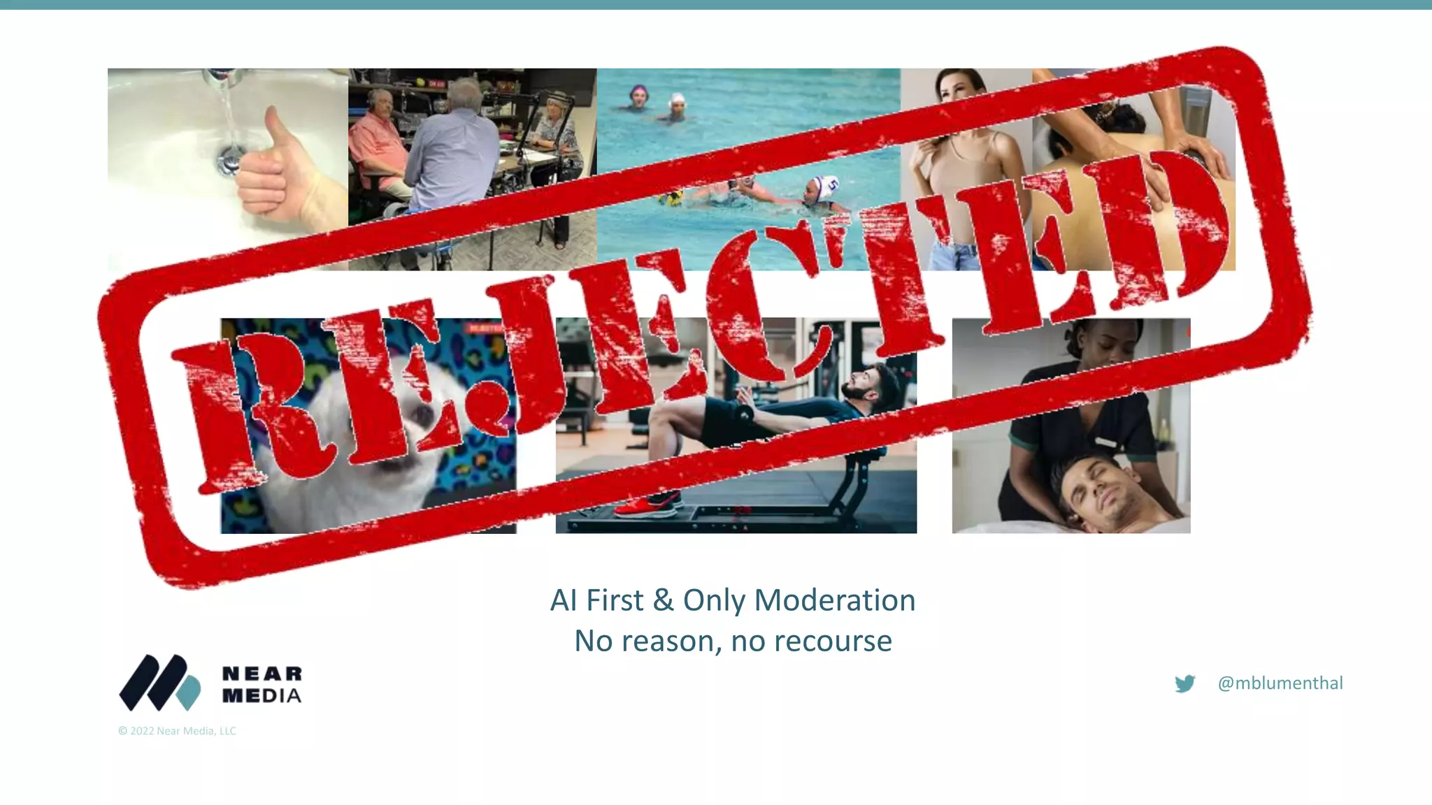 © 2022 Near Media, LLC
@mblumenthal
AI First & Only Moderation
No reason, no recourse
 