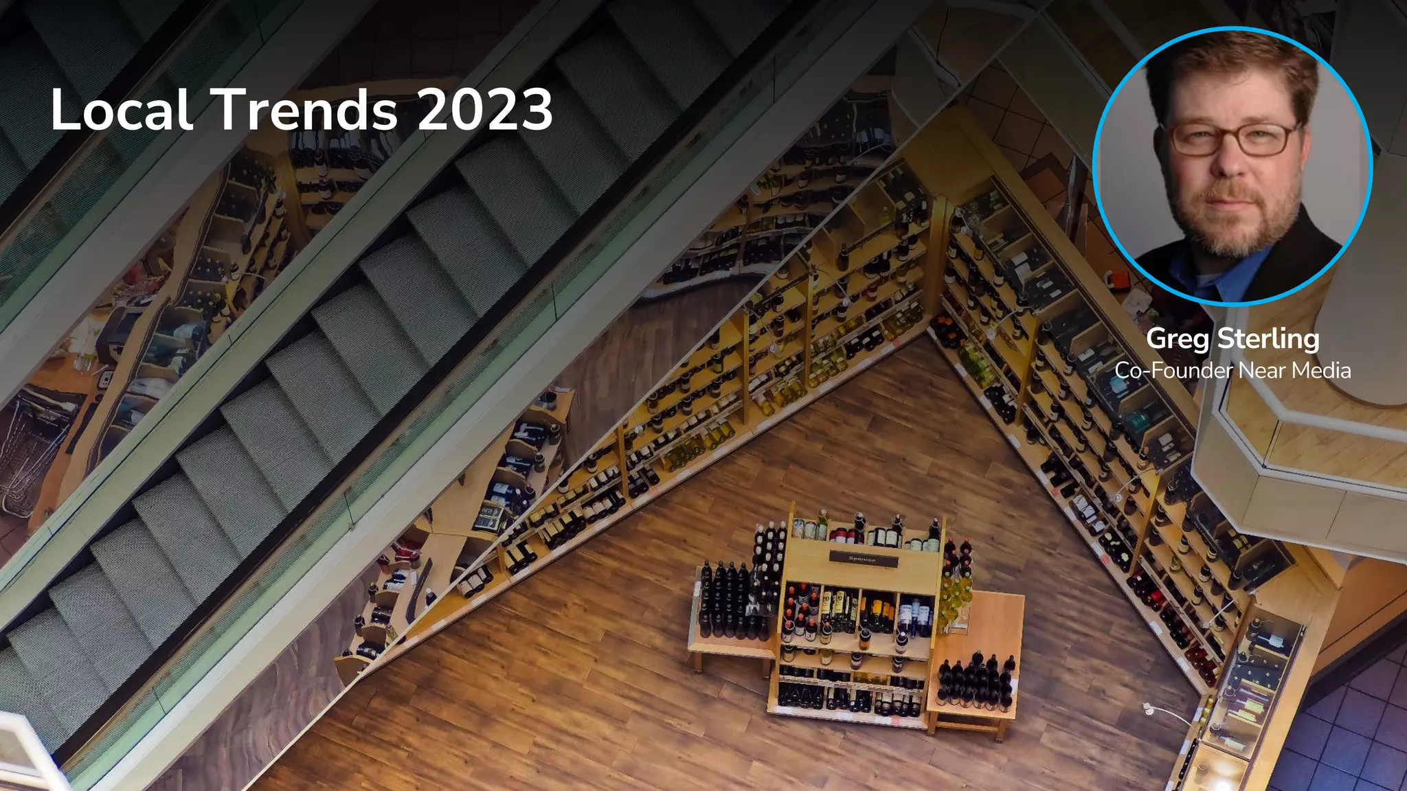 Local Trends 2023
Greg Sterling
Co-Founder Near Media
 