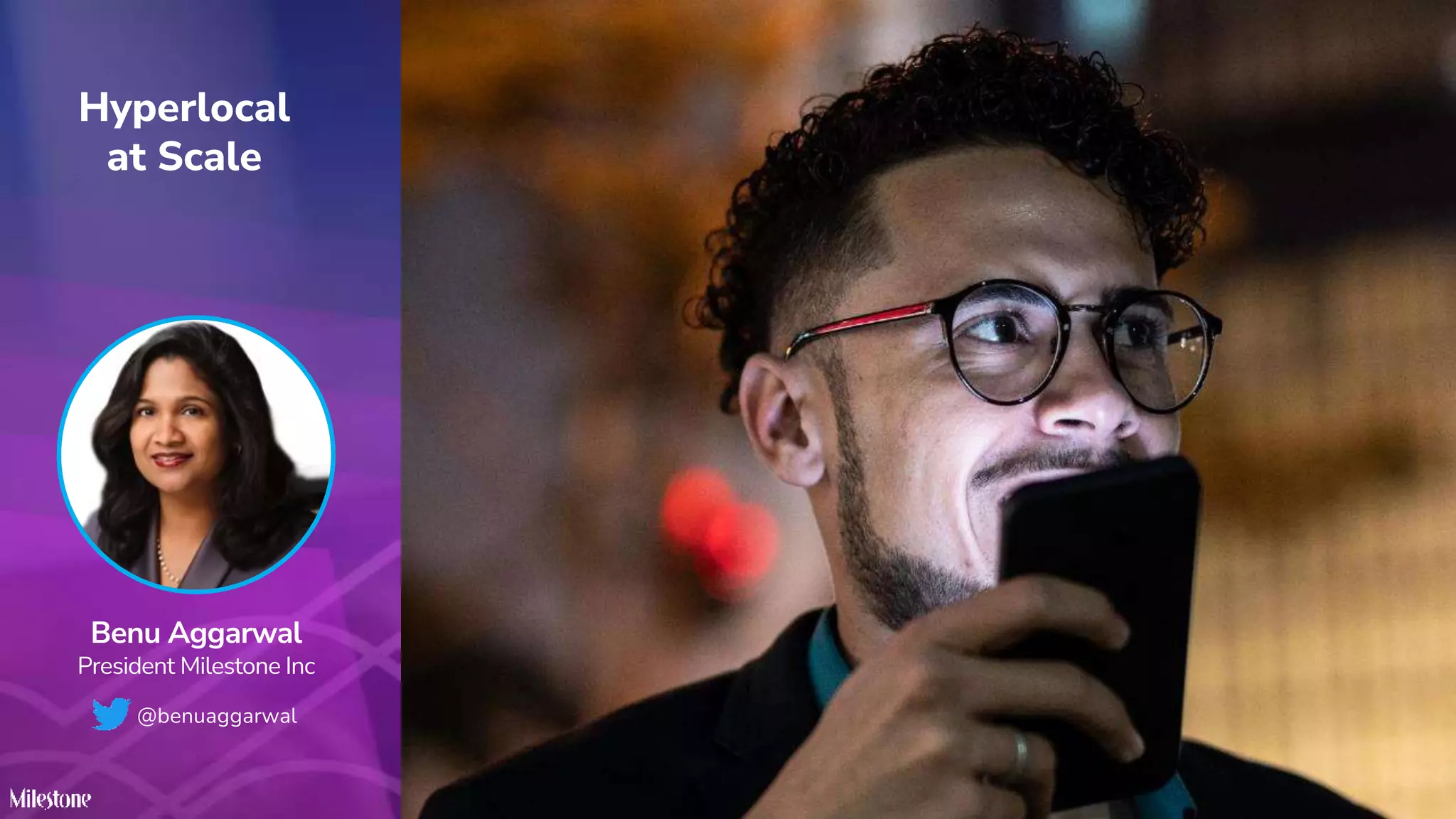 @MilestoneMkt
Hyperlocal
at Scale
Benu Aggarwal
President Milestone Inc
@benuaggarwal
 