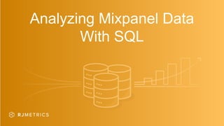 Analyzing Mixpanel Data
With SQL
 