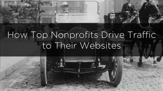 How Top Nonprofits Drive Traffic
to Their Websites
#WDIWebinar
 