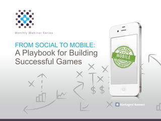 Monthly Webinar Series



FROM SOCIAL TO MOBILE:
A Playbook for Building
Successful Games
 
