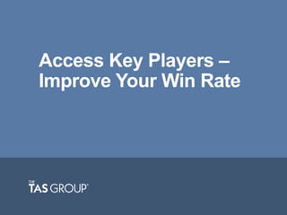 Access Key Players –
Improve Your Win Rate
 