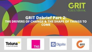 GRIT Debrief Part 2: THE DRIVERS OF CHANGE & THE SHAPE OF THINGS TO COME  