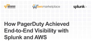 How PagerDuty Achieved
End-to-End Visibility with
Splunk and AWS
 