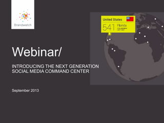 Webinar/
INTRODUCING THE NEXT GENERATION
SOCIAL MEDIA COMMAND CENTER
September 2013
 