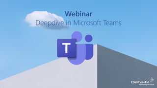 Webinar
Deepdive in Microsoft Teams
 
