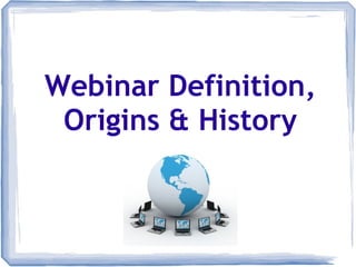 Webinar Definition,
Origins & History
 