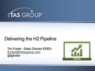 Delivering the H2 Pipeline
 Tim Foster - Sales Director EMEA
 tfoster@thetasgroup.com
 @tgfoster
 
