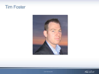 Tim Foster




             © The TAS Group 2012
 