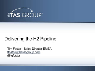 Delivering the H2 Pipeline
 Tim Foster - Sales Director EMEA
 tfoster@thetasgroup.com
 @tgfoster
 