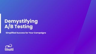 Demystifying
A/B Testing
Simplified Success for Your Campaigns
1
 