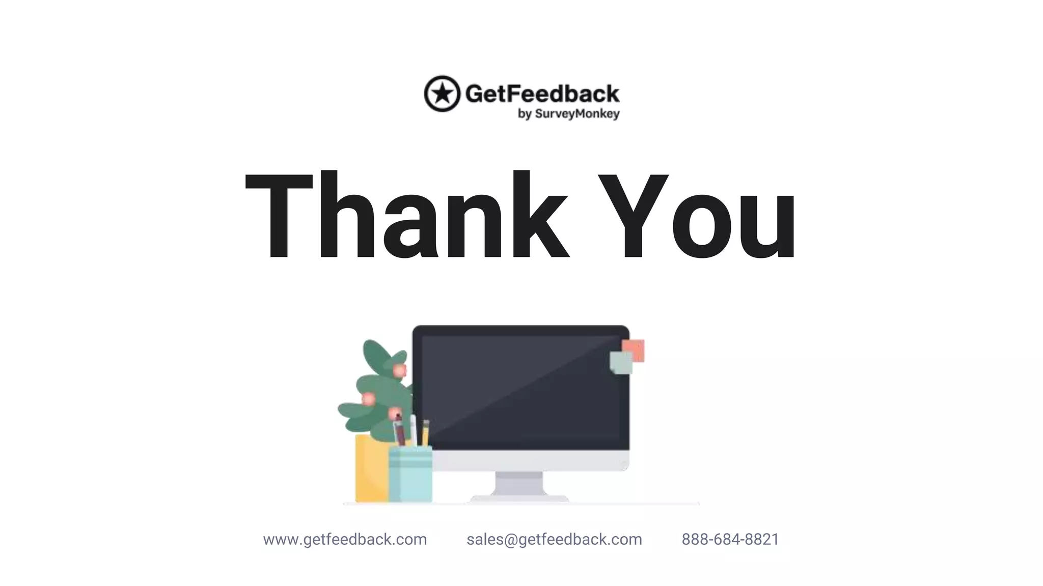 Thank You
www.getfeedback.com sales@getfeedback.com 888-684-8821
 