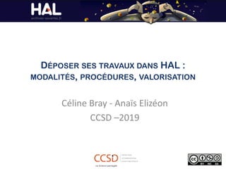 DÉPOSER SES TRAVAUX DANS HAL :
MODALITÉS, PROCÉDURES, VALORISATION
Céline Bray - Anaïs Elizéon
CCSD –2019
 