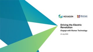 1 | hexagonmi.com | romaxtech.com
Driving the Electric
Revolution
Engage with Romax Technology
23 July 2020
 