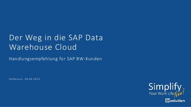 Der Weg in die SAP Data
Warehouse Cloud
Handlungsempfehlung für SAP BW-Kunden
Heilbronn, 28.04.2022
 