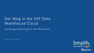 Der Weg in die SAP Data
Warehouse Cloud
Handlungsempfehlung für SAP BW-Kunden
Heilbronn, 29.11.2022
 