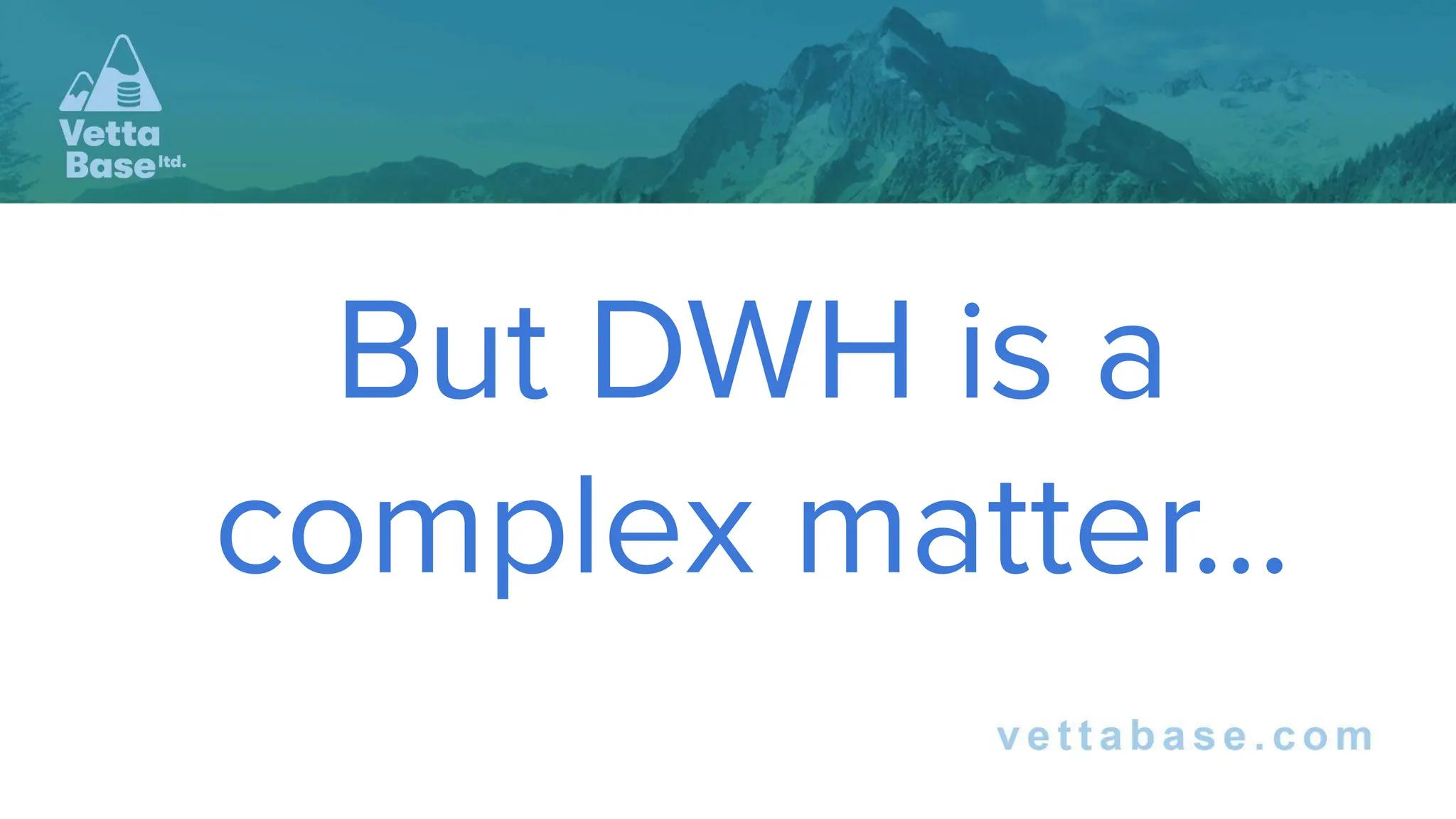 But DWH is a
complex matter…
 