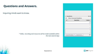 #wpewebinar
Inquiring minds want to know.
Questions and Answers.
* Slides, recording and resources will be made available within
the next several days
 
