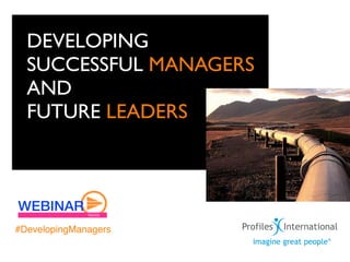 DEVELOPING
  SUCCESSFUL MANAGERS
  AND
  FUTURE LEADERS




#DevelopingManagers
 