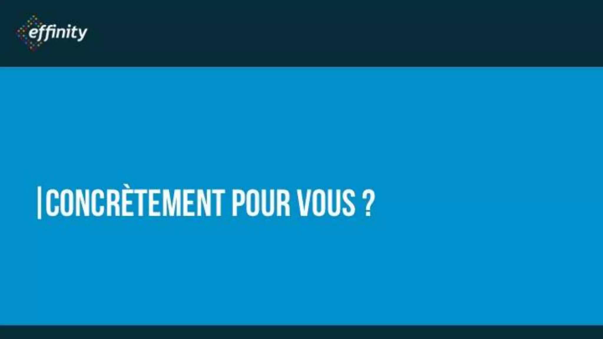 CONCRÈTEMENT POUR
VOUS ?
 