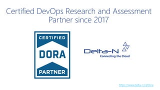 Certified DevOps Research and Assessment
Partner since 2017
https://www.delta-n.nl/dora
 