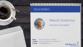 Voorstellen
Marcel Groennou
DevOps Consultant
Blog http://www.delta-n.nl/blogs
Twitter http://www.twitter.com/groennom
E-mail marcelg@delta-n.nl
 