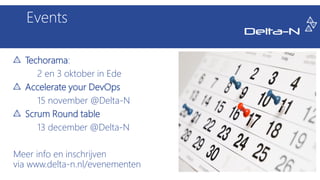 Events
Techorama:
2 en 3 oktober in Ede
Accelerate your DevOps
15 november @Delta-N
Scrum Round table
13 december @Delta-N
Meer info en inschrijven
via www.delta-n.nl/evenementen
 