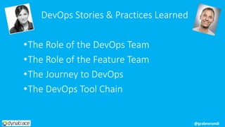 DevOps Stories & Practices Learned
•The Role of the DevOps Team
•The Role of the Feature Team
•The Journey to DevOps
•The ...