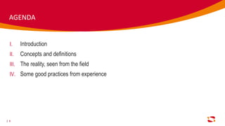 AGENDA
I. Introduction
II. Concepts and definitions
III. The reality, seen from the field
IV. Some good practices from experience
2
 