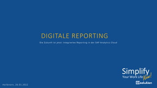 DIGITALE REPORTING
Die Zukunft ist jetzt: integrier tes Repor ting in der SAP Analytics Cloud
Heilbronn, 26.01.2022
 