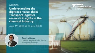 Understanding the
digitized value chain -
Transport logistics
research insights in the
chemical industry
WEBINAR:
June 19, 2018 at 10 a.m. (CET)
Ron Heijman
Director Regional Sales EMEA
Transporeon Group
 