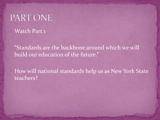 Watch Part 1“Standards are the backbone around which we will build our education of the future.”How will national standards help us as New York State teachers?PART ONE