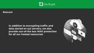 In addition to encrypting trafﬁc and
data stored on our servers, we also
provide out-of-the box WAF protection
for all our hosted resources!
#secure
 