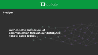 Authenticate and secure IoT
communication through our distributed
Tangle-based ledger.
#ledger
 