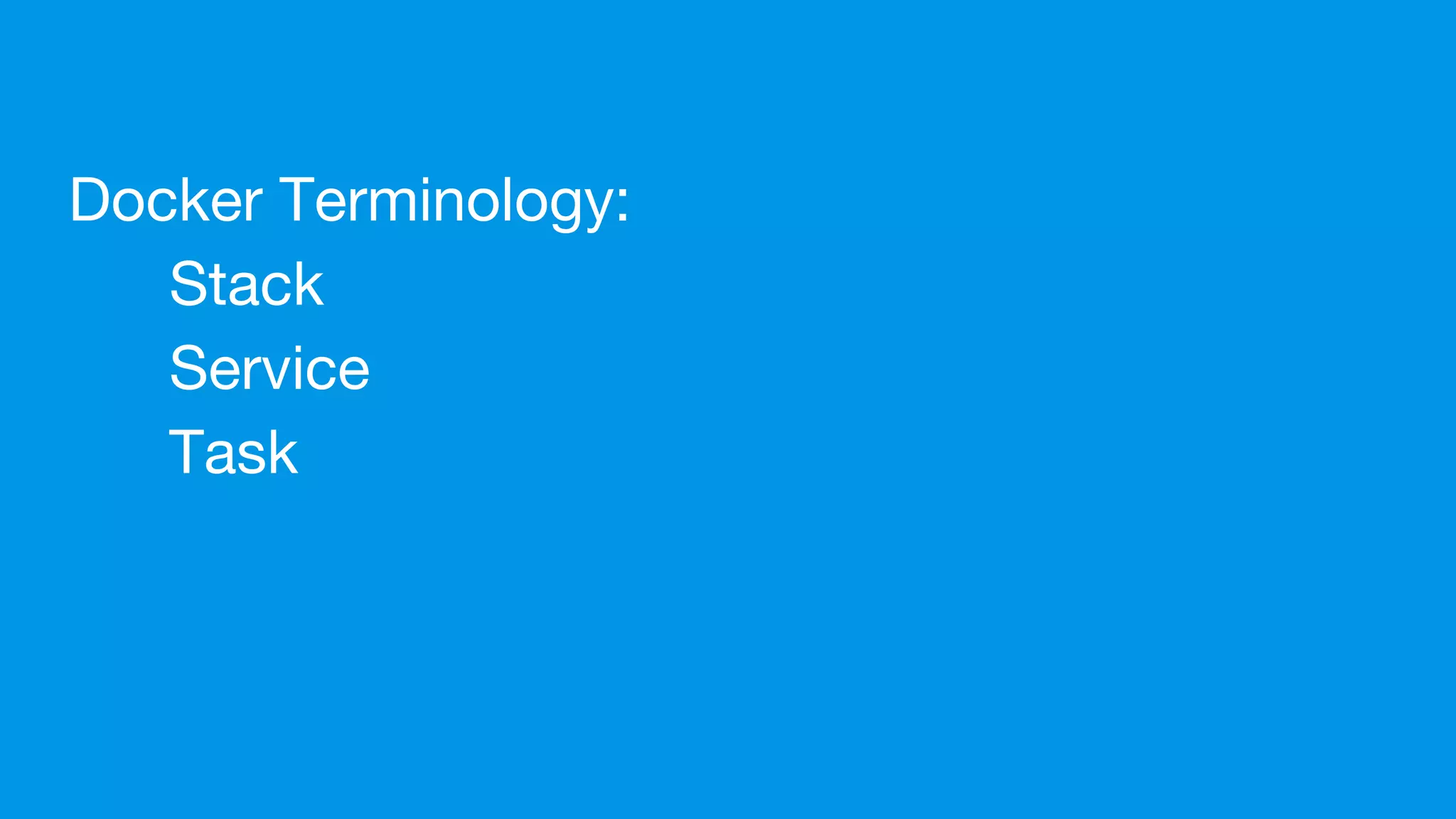Docker Terminology:
Stack
Service
Task
 