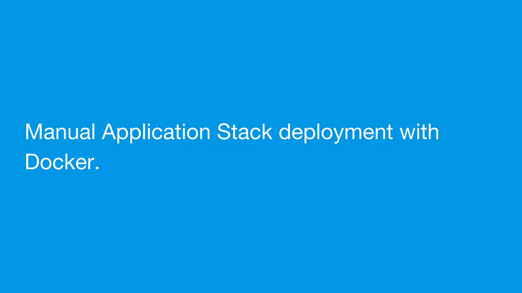 Manual Application Stack deployment with
Docker.
 