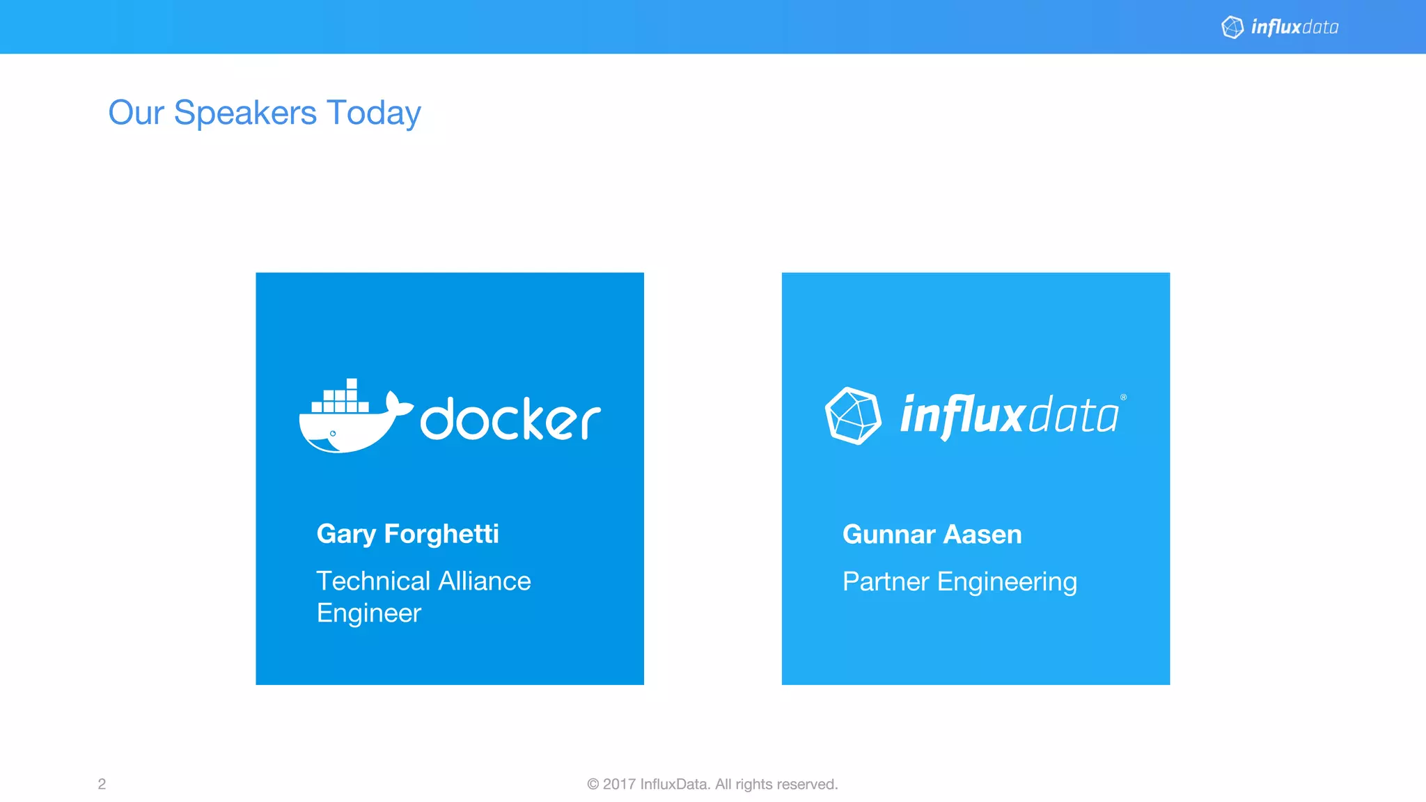 © 2017 InfluxData. All rights reserved.2 © 2017 InfluxData. All rights reserved.2
Our Speakers Today
Gary Forghetti
Technical Alliance
Engineer
Gunnar Aasen
Partner Engineering
 