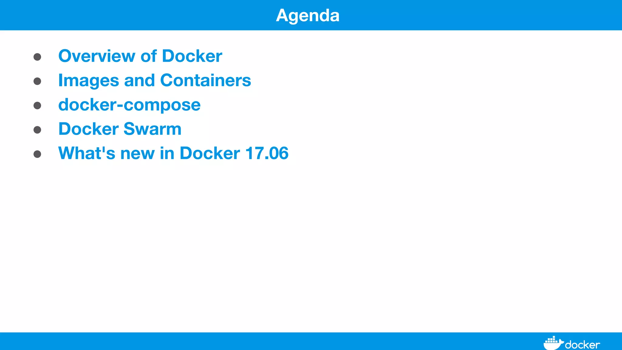 ● Overview of Docker
● Images and Containers
● docker-compose
● Docker Swarm
● What's new in Docker 17.06
Agenda
 