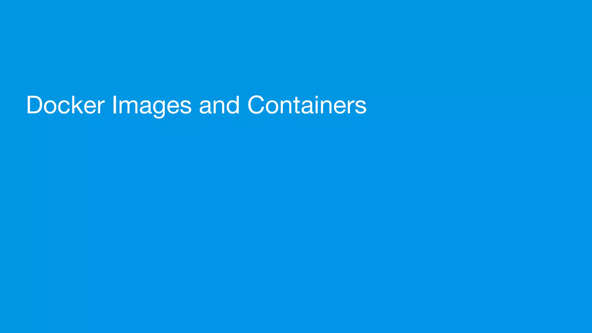 Docker Images and Containers
 