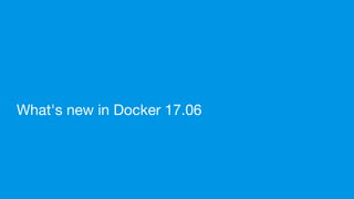 What's new in Docker 17.06
 