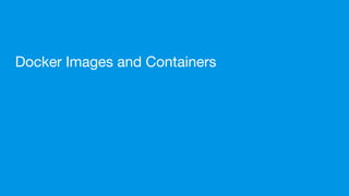Docker Images and Containers
 