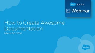 How to Create Awesome
Documentation
March 30, 2016
 