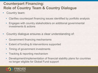 Counterpart Financing:
Role of Country Team & Country Dialogue
• Country team:
• Clarifies counterpart financing issues id...