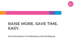 RAISE MORE. SAVE TIME.
EASY.
Grow Donations & Fundraising with RunSignup
 