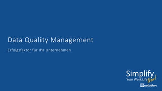 Data Quality Management
Erfolgsfaktor für Ihr Unternehmen
 